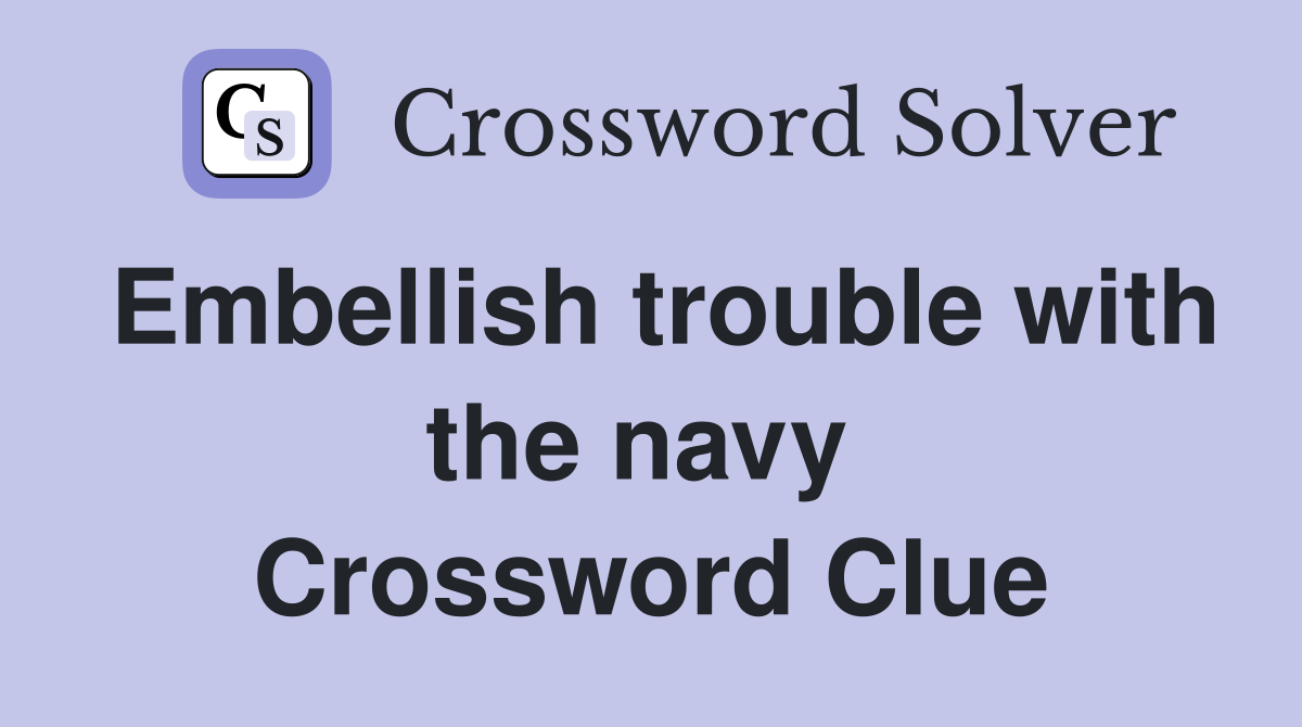 Embellish trouble with the navy  Crossword Clue