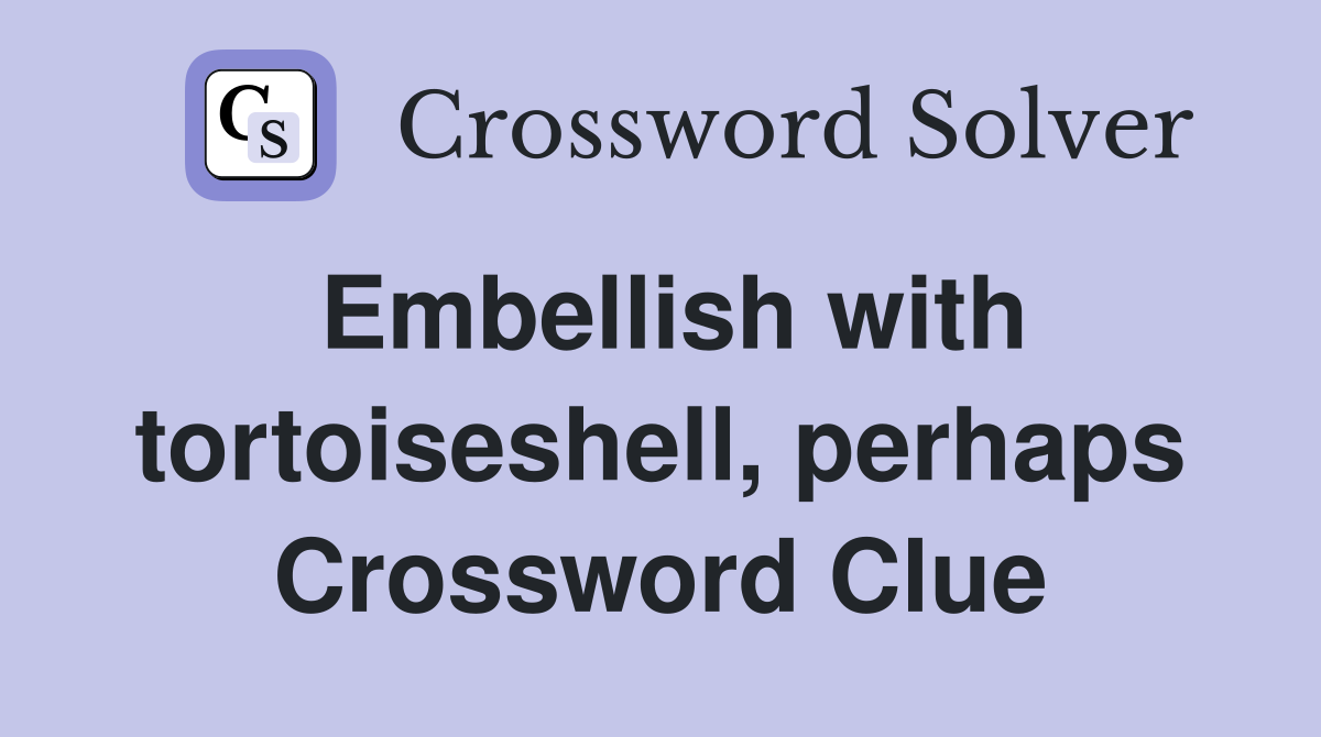 Embellish with tortoiseshell, perhaps Crossword Clue