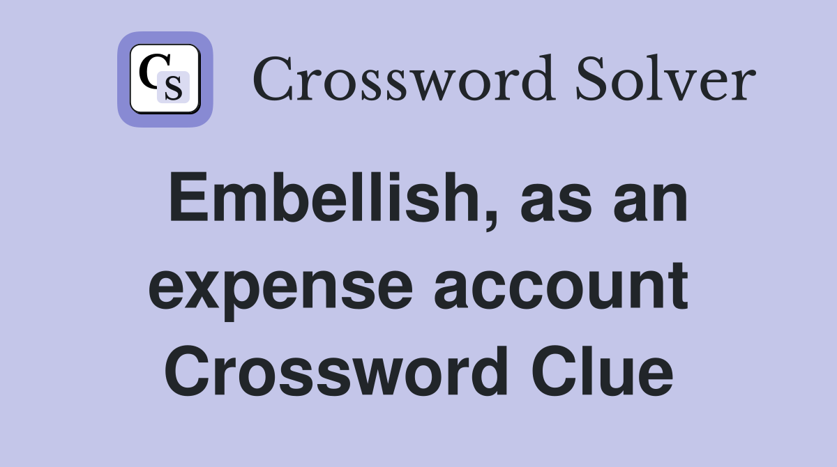 Embellish, as an expense account Crossword Clue