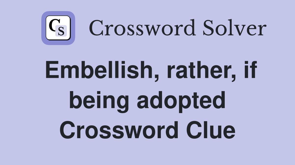 Embellish, rather, if being adopted Crossword Clue