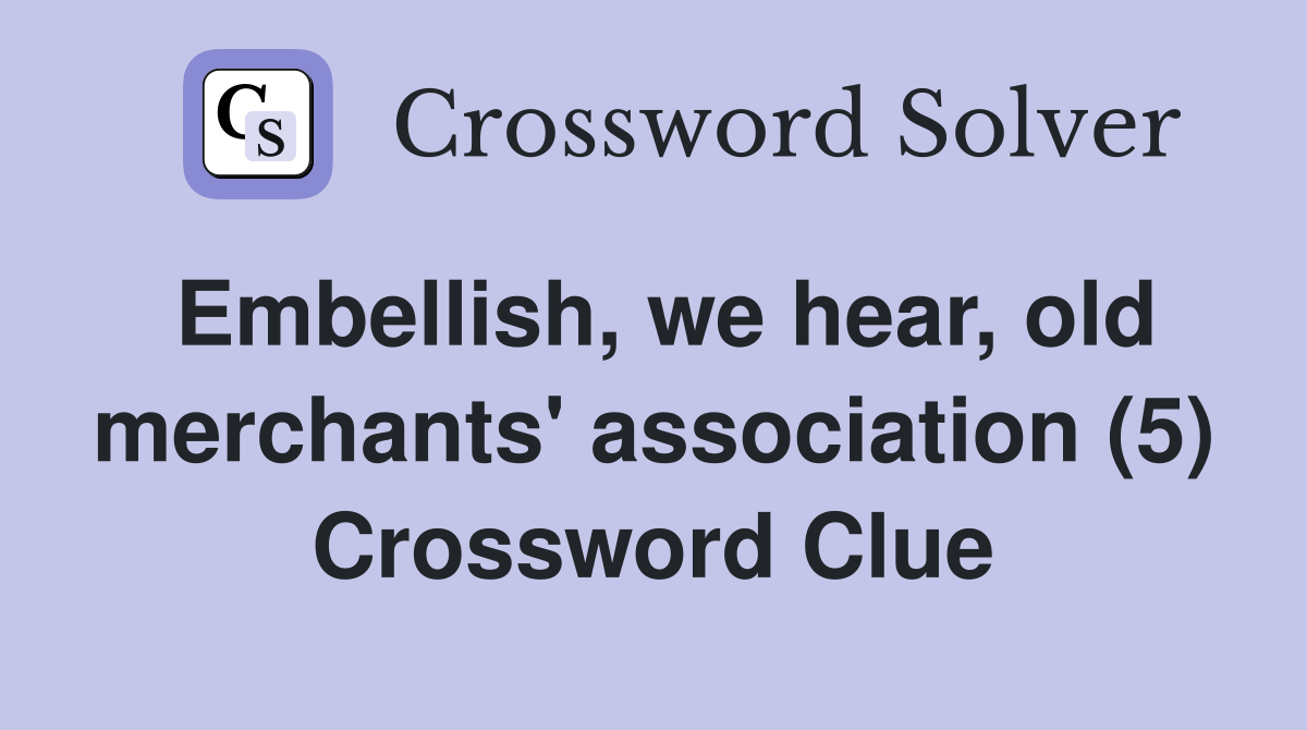 Embellish, we hear, old merchants' association (5) Crossword Clue