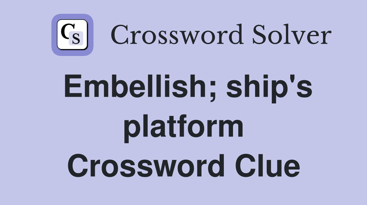 Embellish; ship's platform Crossword Clue