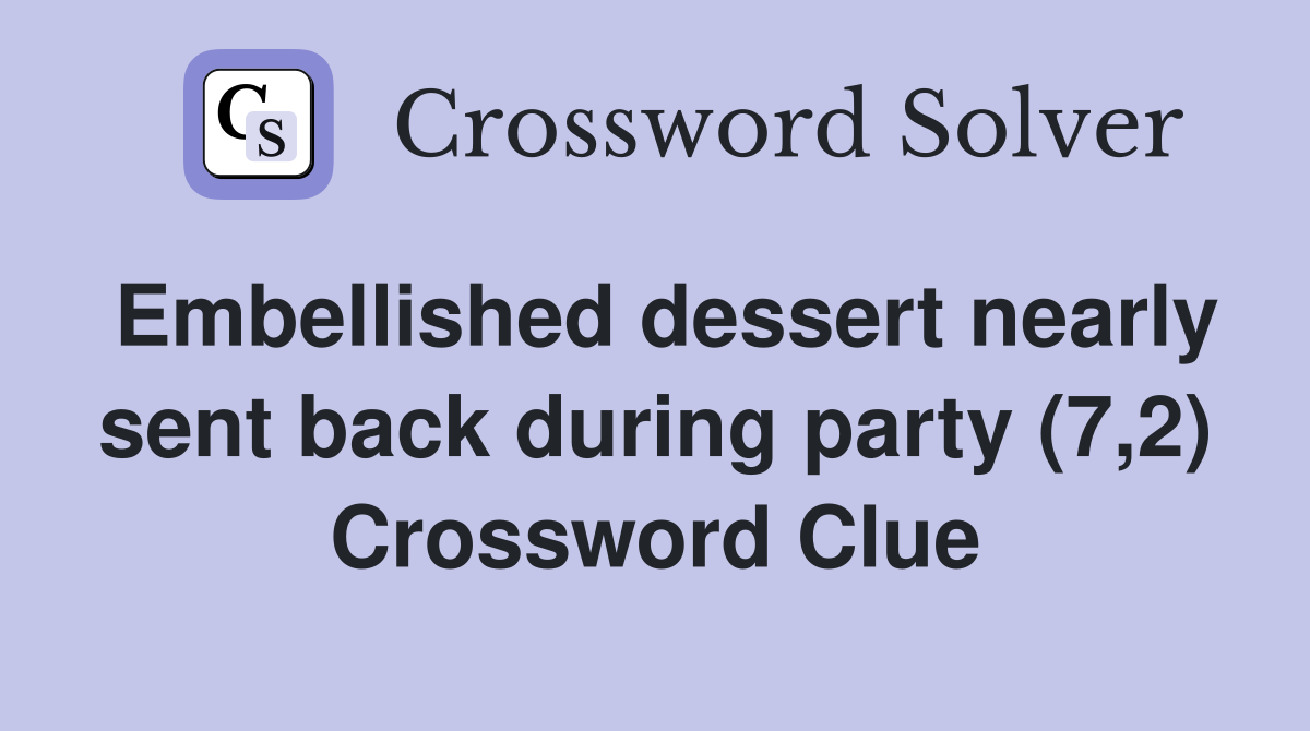 Embellished dessert nearly sent back during party (7,2) Crossword Clue