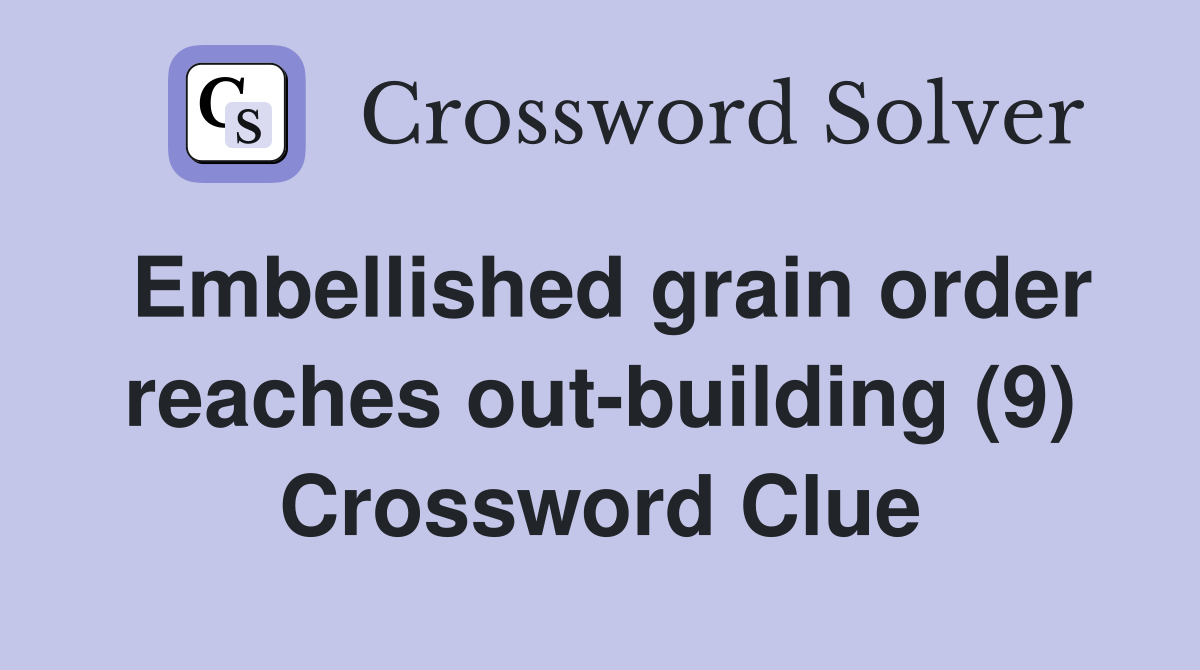 Embellished grain order reaches out-building (9) Crossword Clue