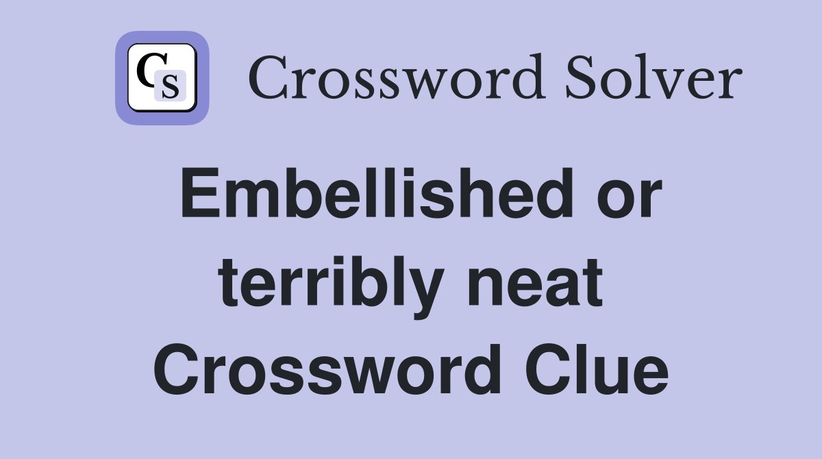 Embellished or terribly neat Crossword Clue