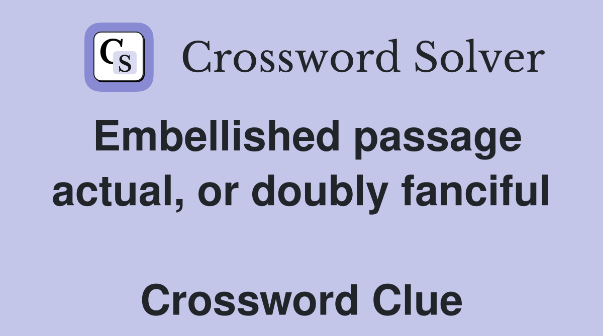 Embellished passage actual, or doubly fanciful  Crossword Clue