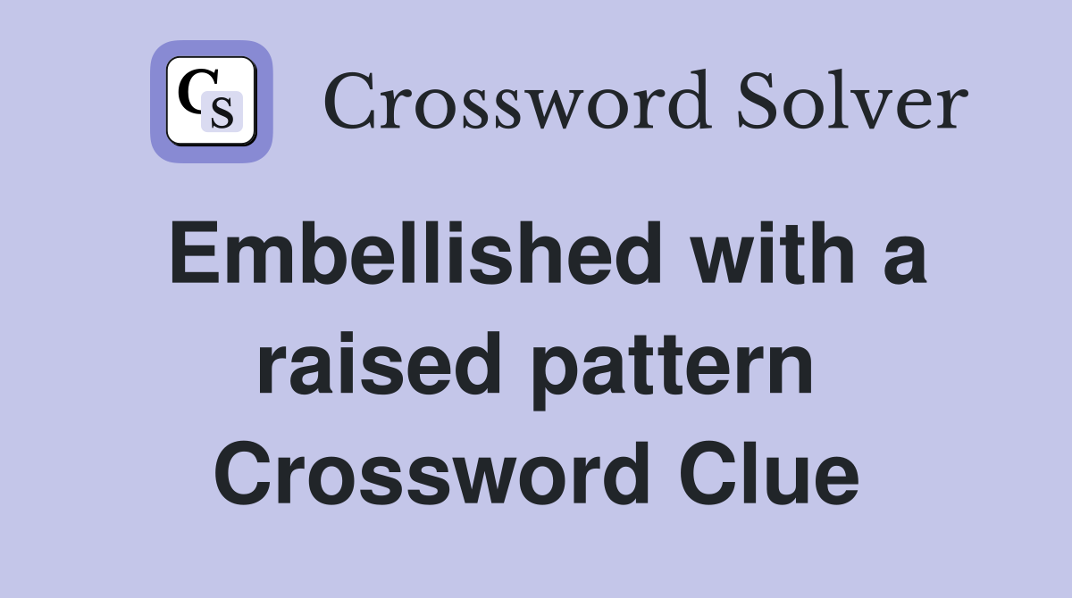 Embellished with a raised pattern Crossword Clue