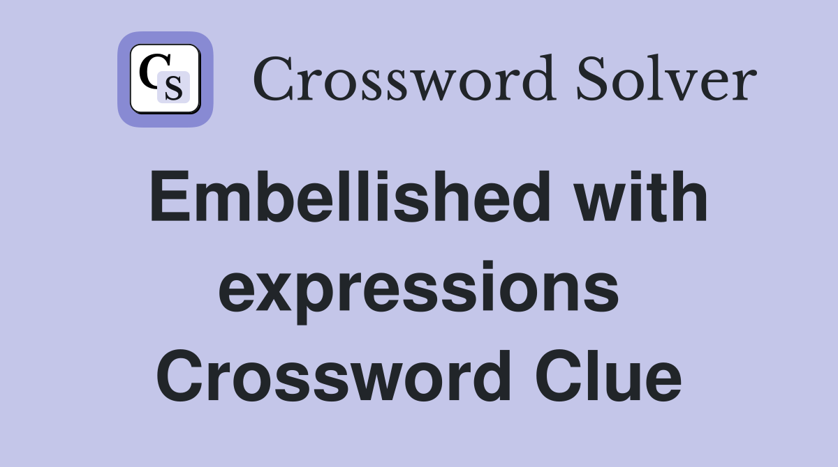 Embellished with expressions Crossword Clue