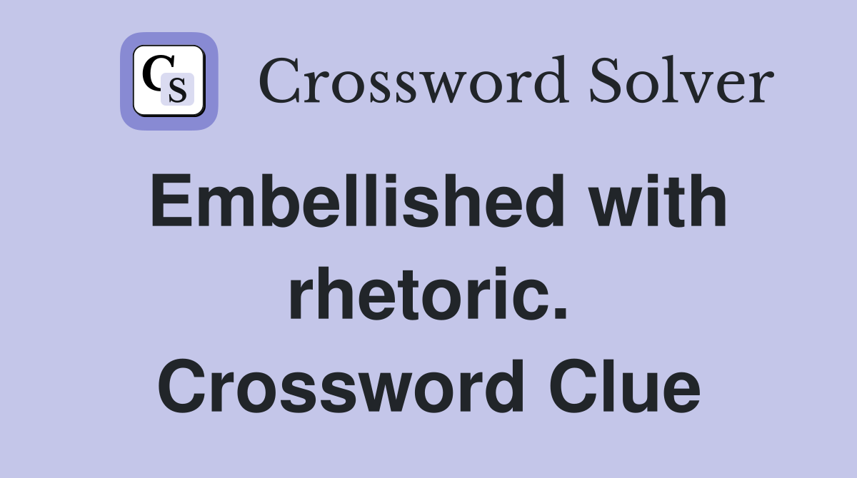 Embellished with rhetoric. Crossword Clue
