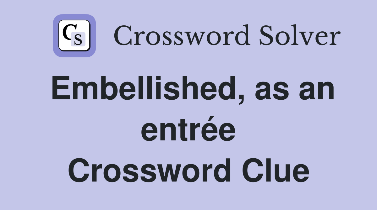 Embellished, as an entrée Crossword Clue