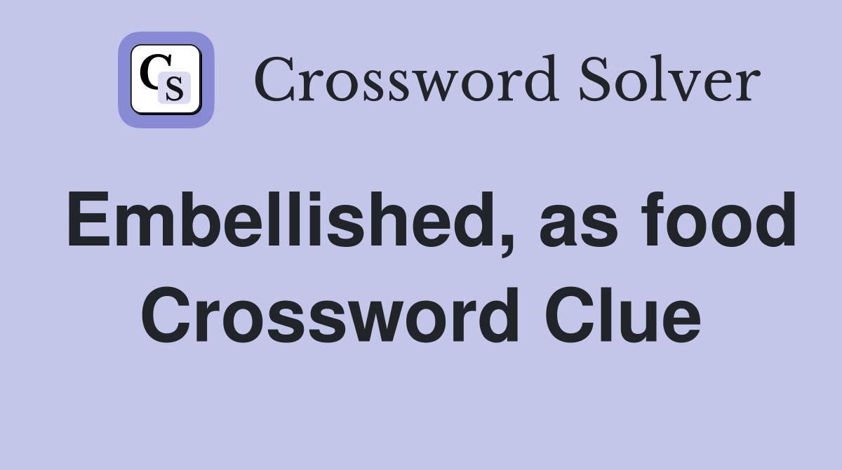 Embellished, as food Crossword Clue