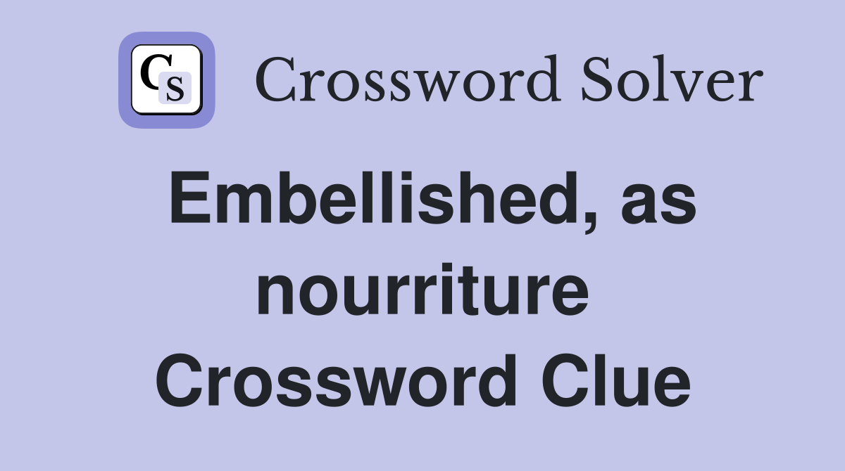 Embellished, as nourriture Crossword Clue