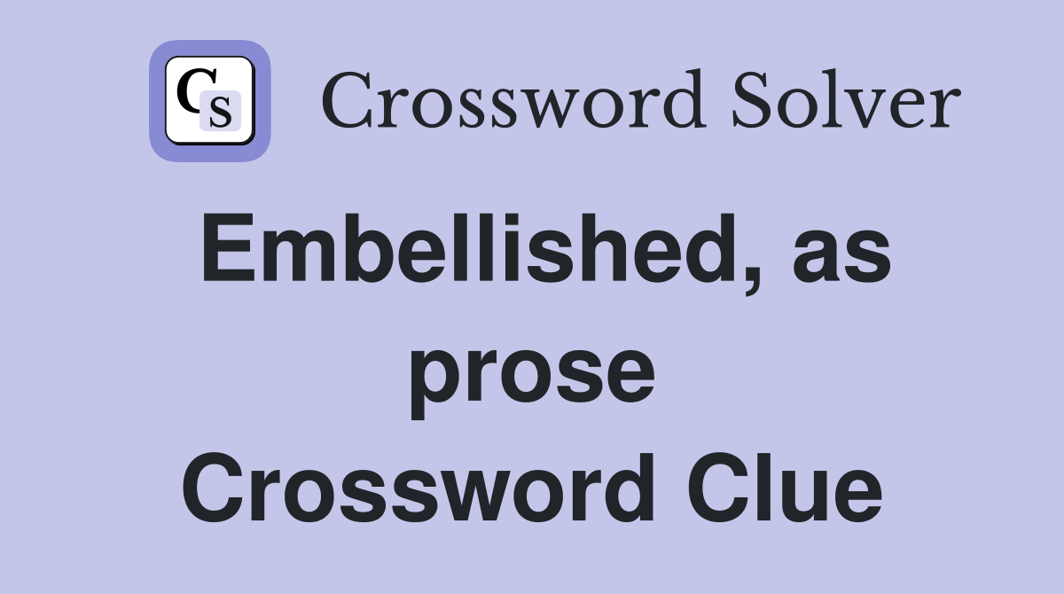 Embellished, as prose Crossword Clue