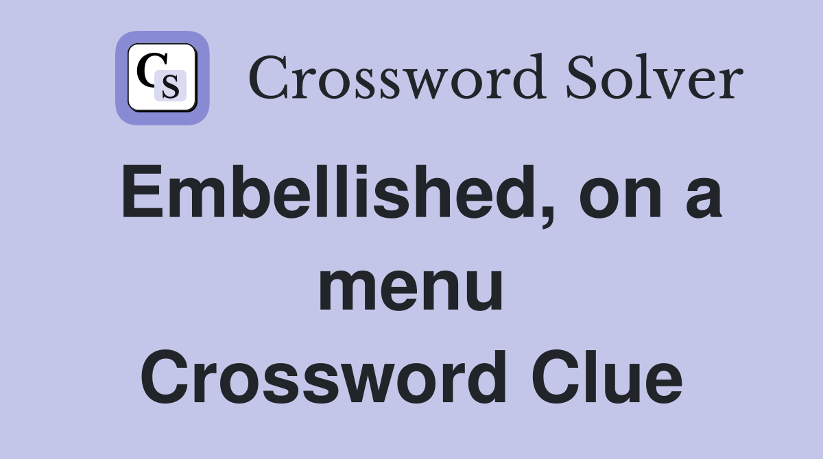 Embellished, on a menu Crossword Clue