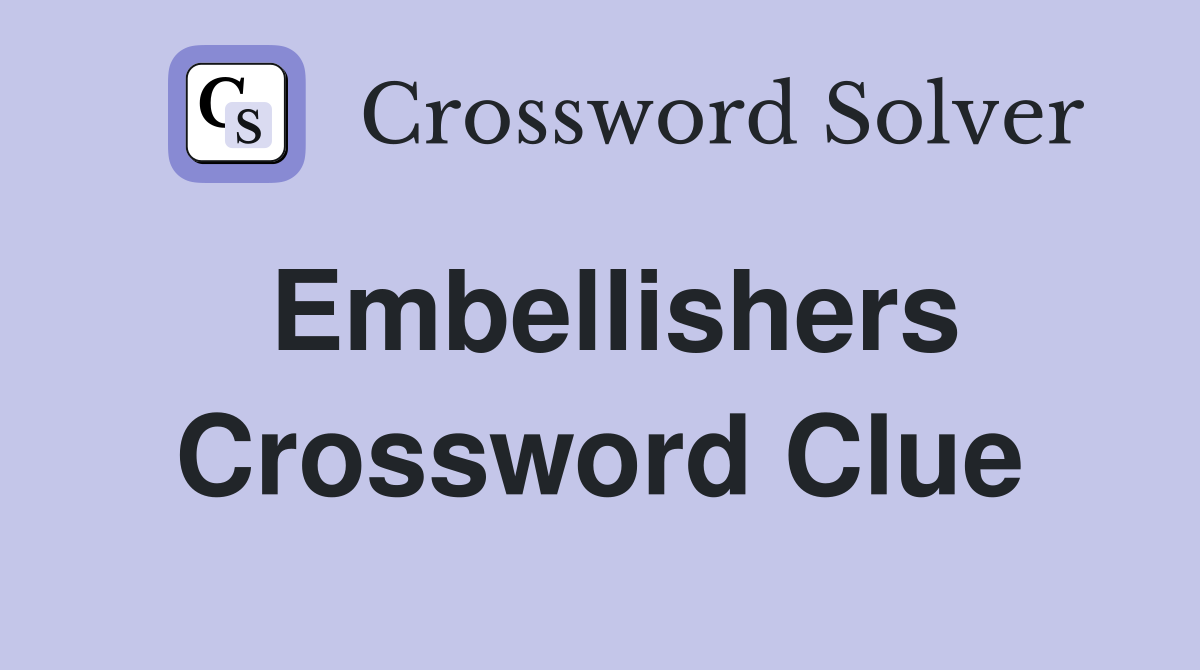 Embellishers Crossword Clue