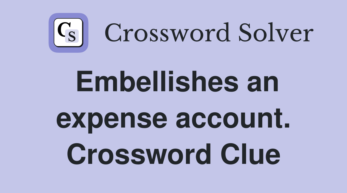 Embellishes an expense account. Crossword Clue