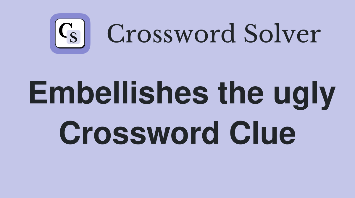 Embellishes the ugly Crossword Clue