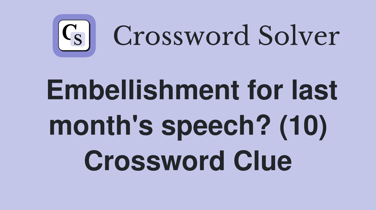 Embellishment for last month's speech? (10) Crossword Clue