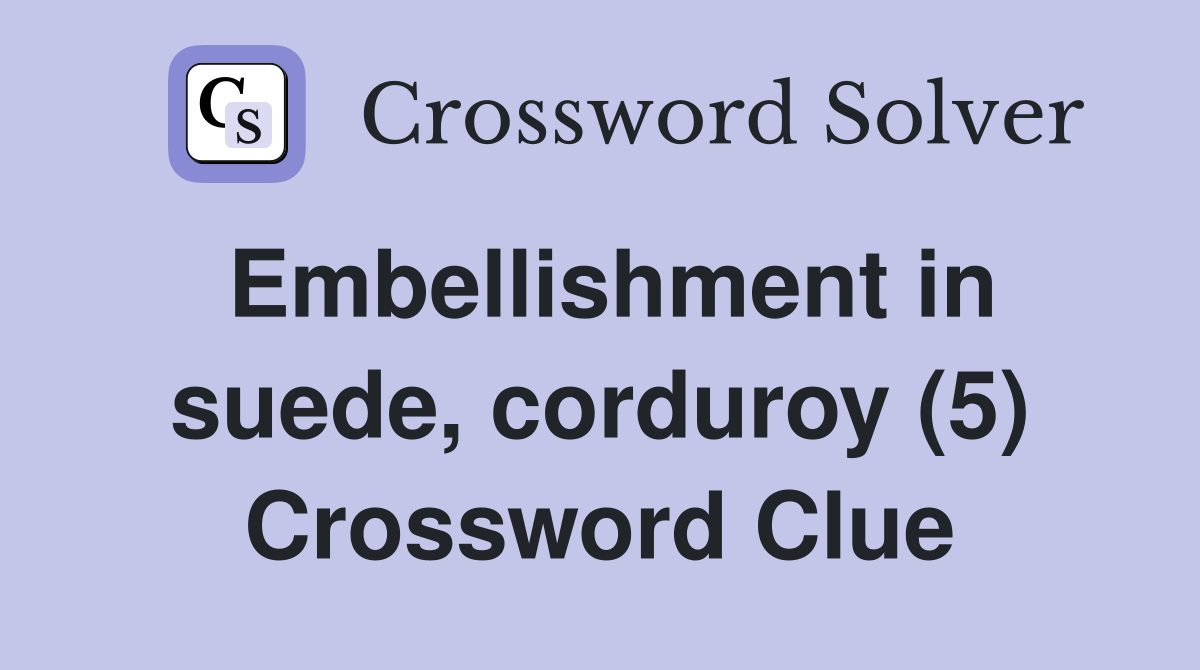 Embellishment in suede, corduroy (5) Crossword Clue