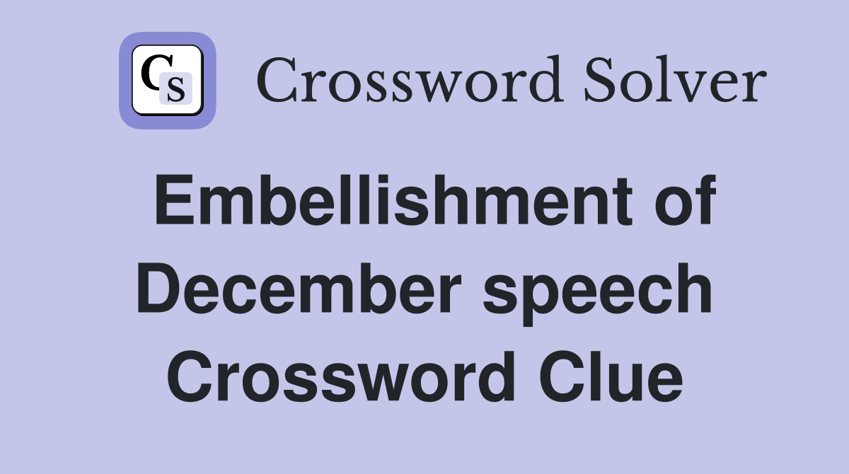 Embellishment of December speech Crossword Clue