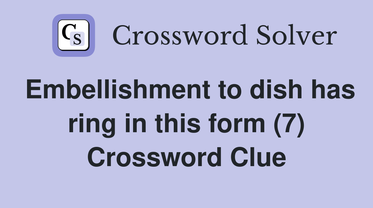 Embellishment to dish has ring in this form (7) Crossword Clue