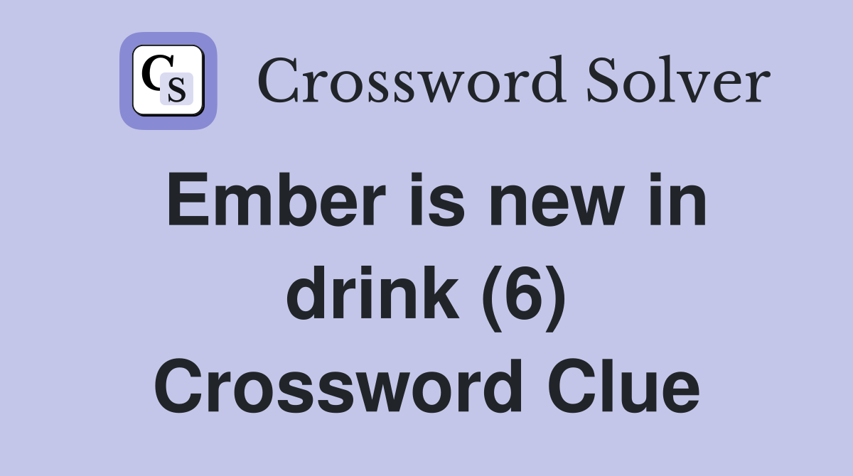 Ember is new in drink (6) Crossword Clue