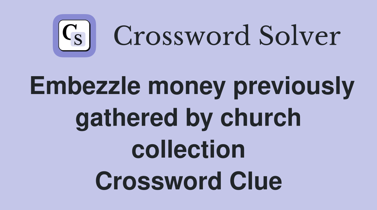 Embezzle money previously gathered by church collection Crossword Clue