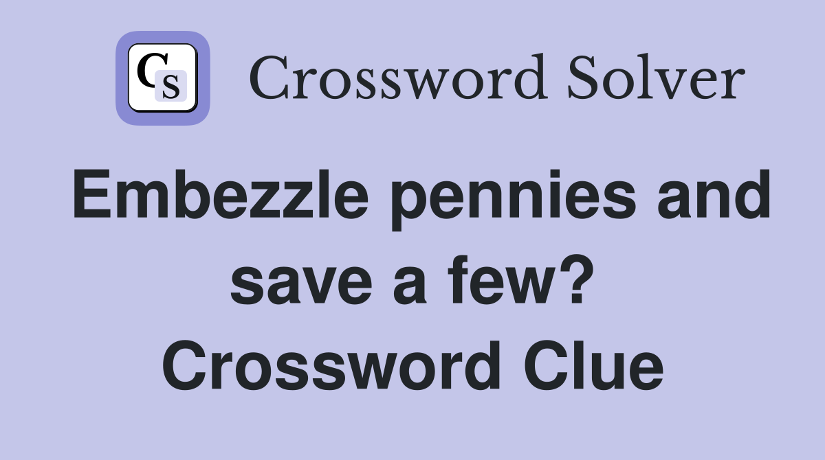 Embezzle pennies and save a few? Crossword Clue