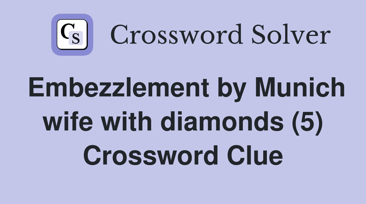 Embezzlement by Munich wife with diamonds (5) Crossword Clue