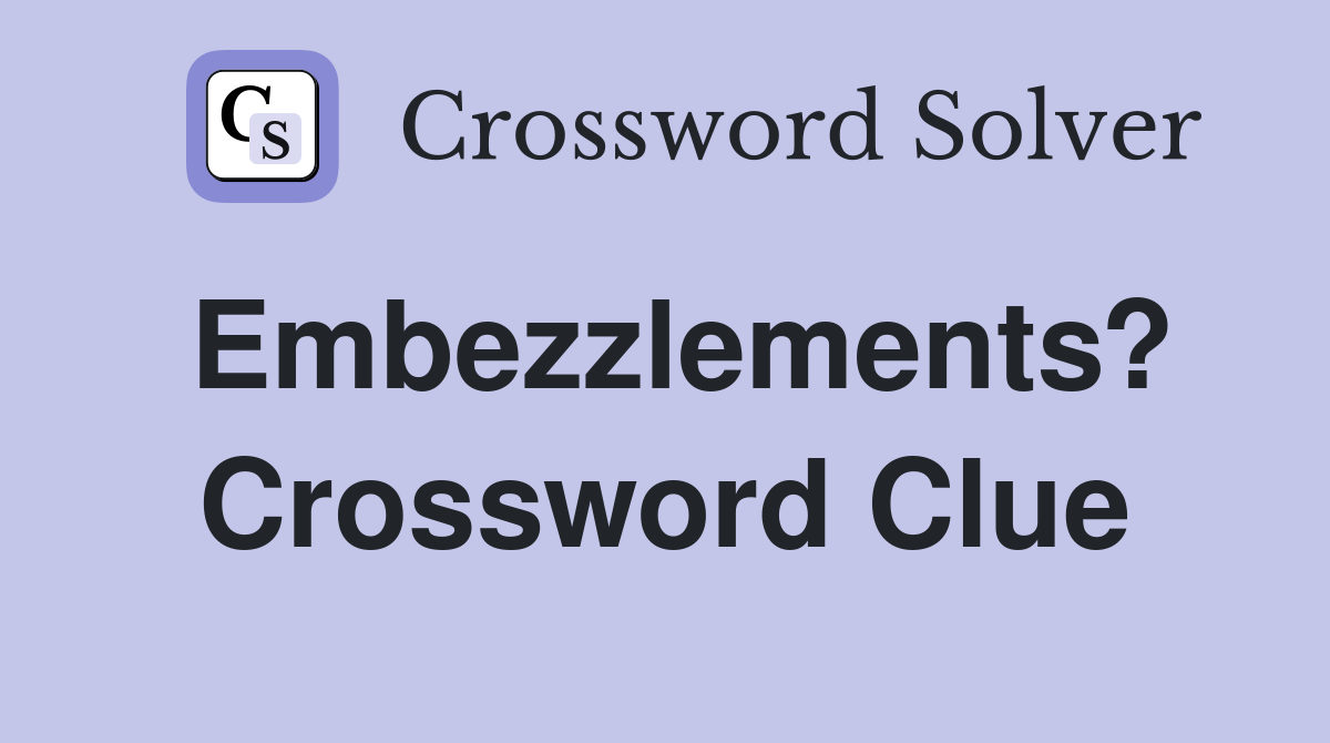 Embezzlements? Crossword Clue