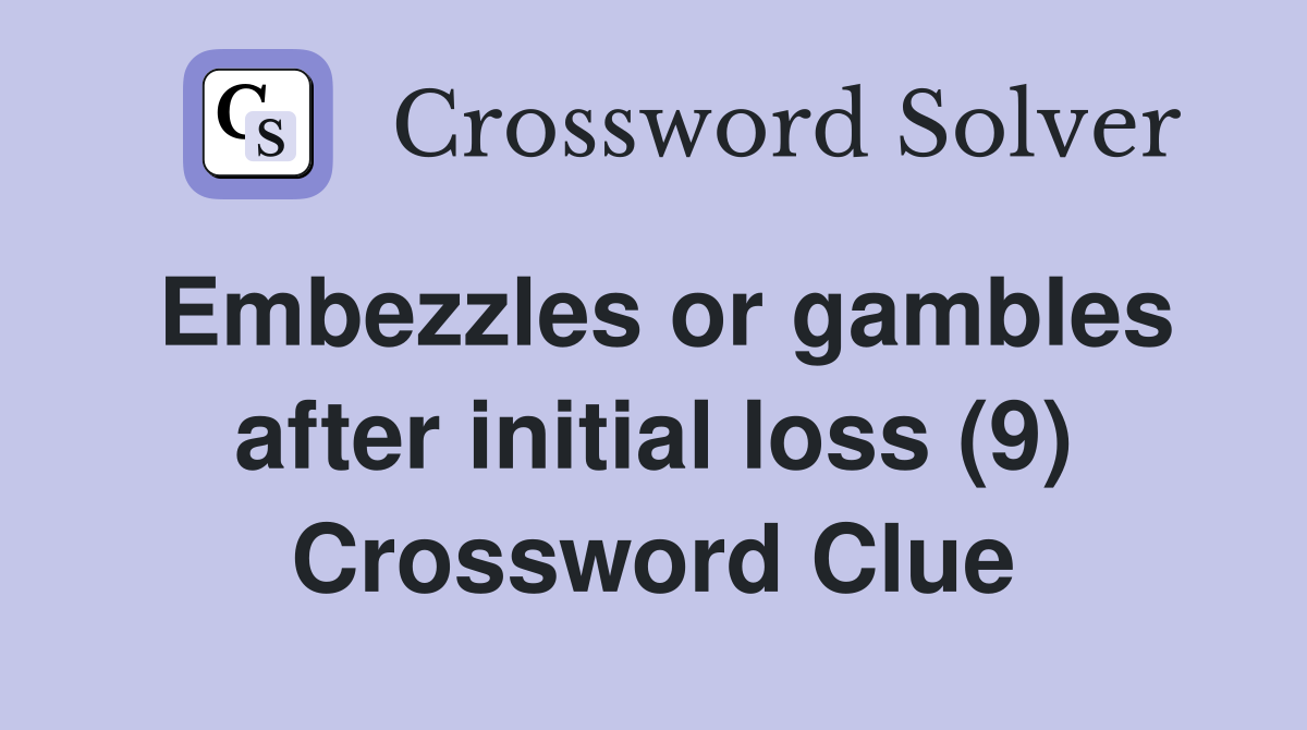 Embezzles or gambles after initial loss (9) Crossword Clue