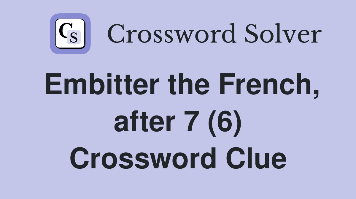 Embitter the French, after 7 (6) Crossword Clue