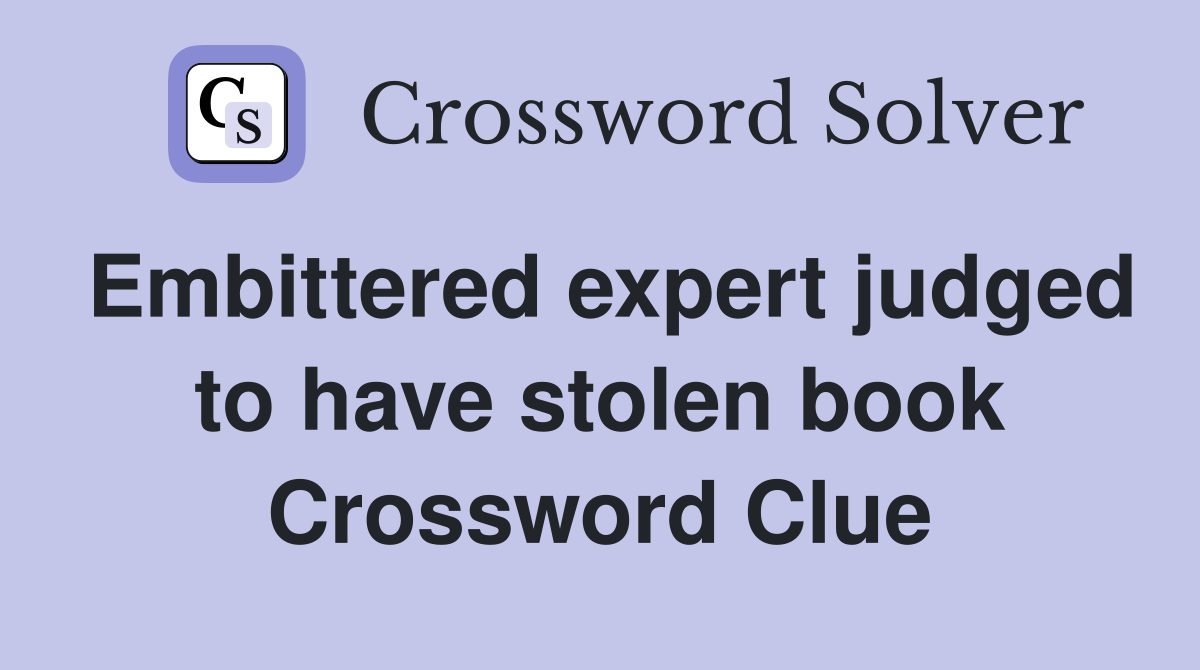 Embittered expert judged to have stolen book Crossword Clue