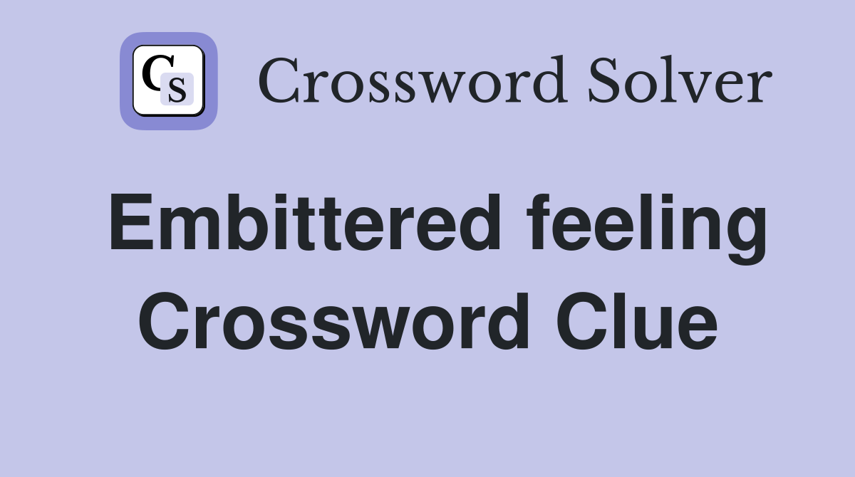 Embittered feeling Crossword Clue