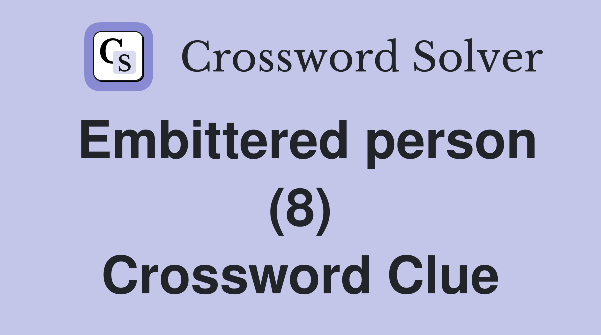 Embittered person (8) Crossword Clue
