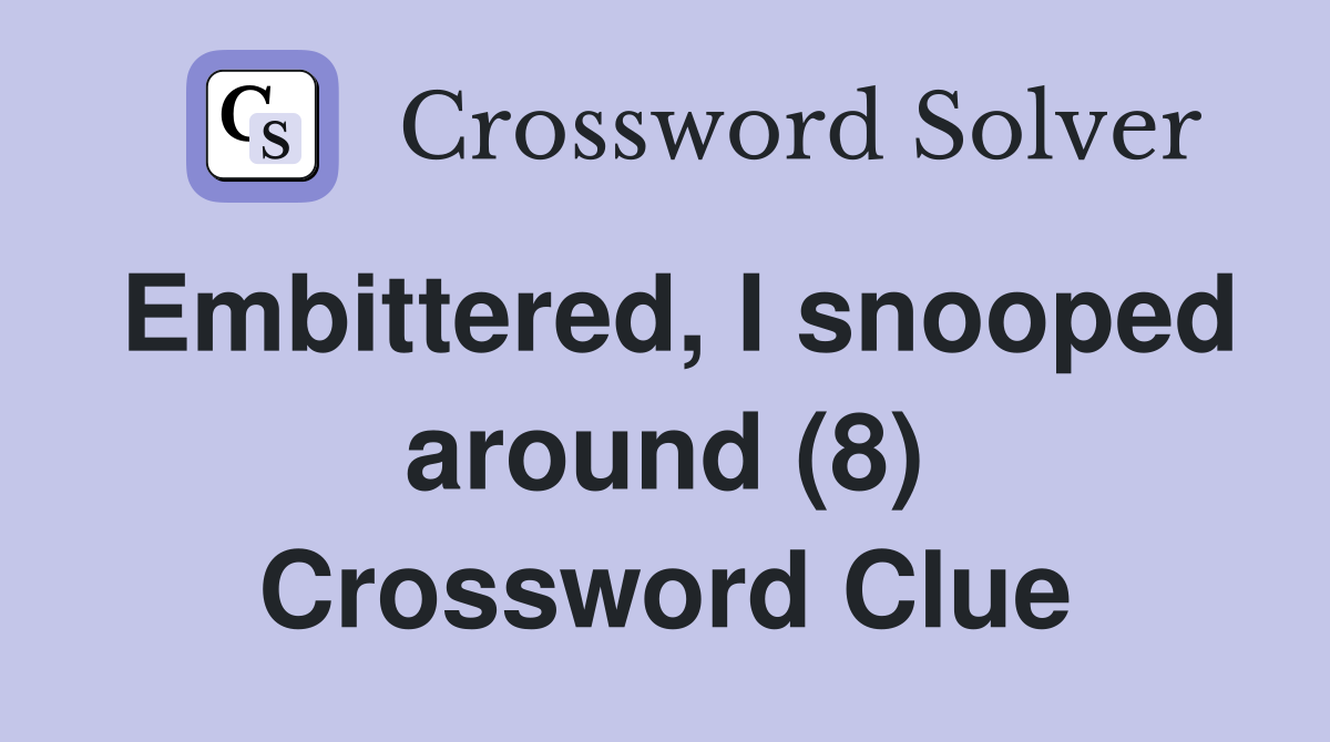 Embittered, I snooped around (8) Crossword Clue