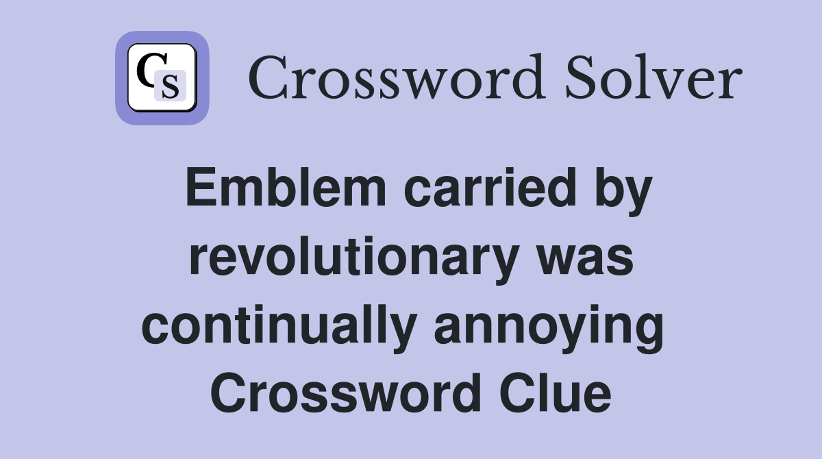 Emblem carried by revolutionary was continually annoying  Crossword Clue