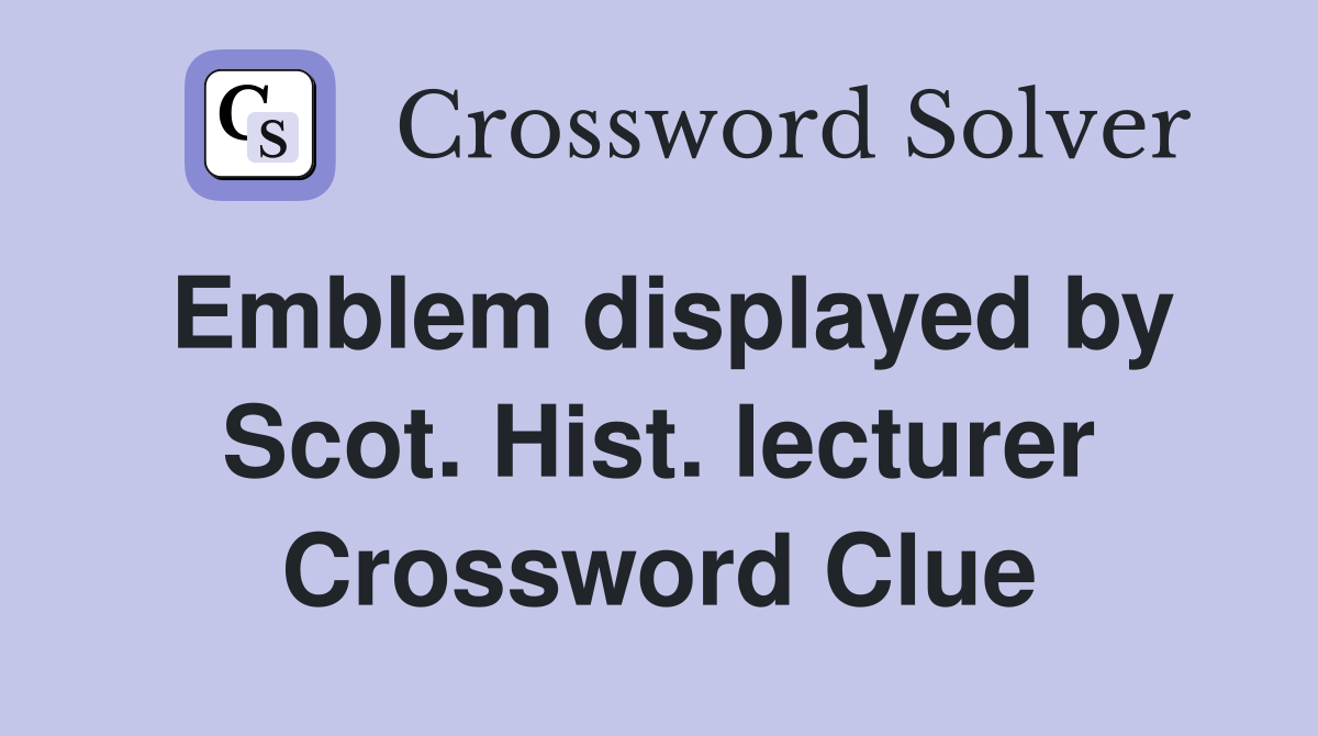 Emblem displayed by Scot. Hist. lecturer Crossword Clue