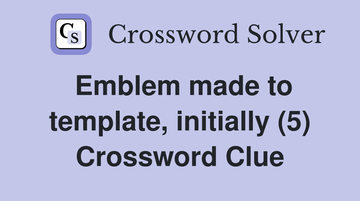 Emblem made to template, initially (5) Crossword Clue