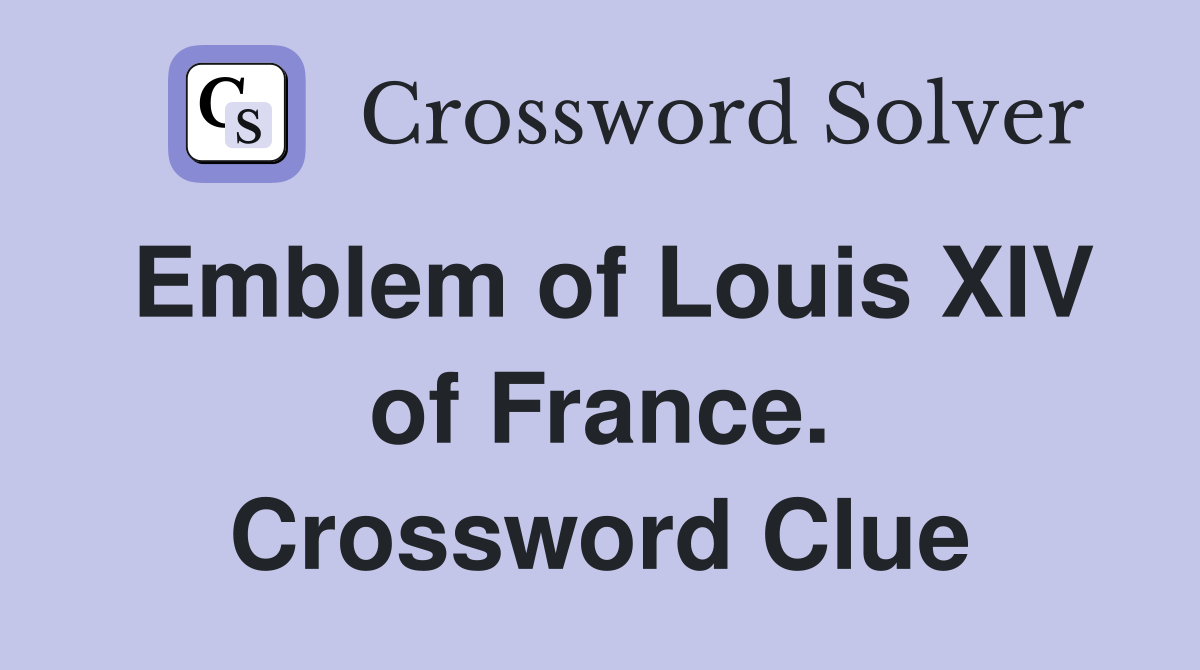 Emblem of Louis XIV of France. Crossword Clue