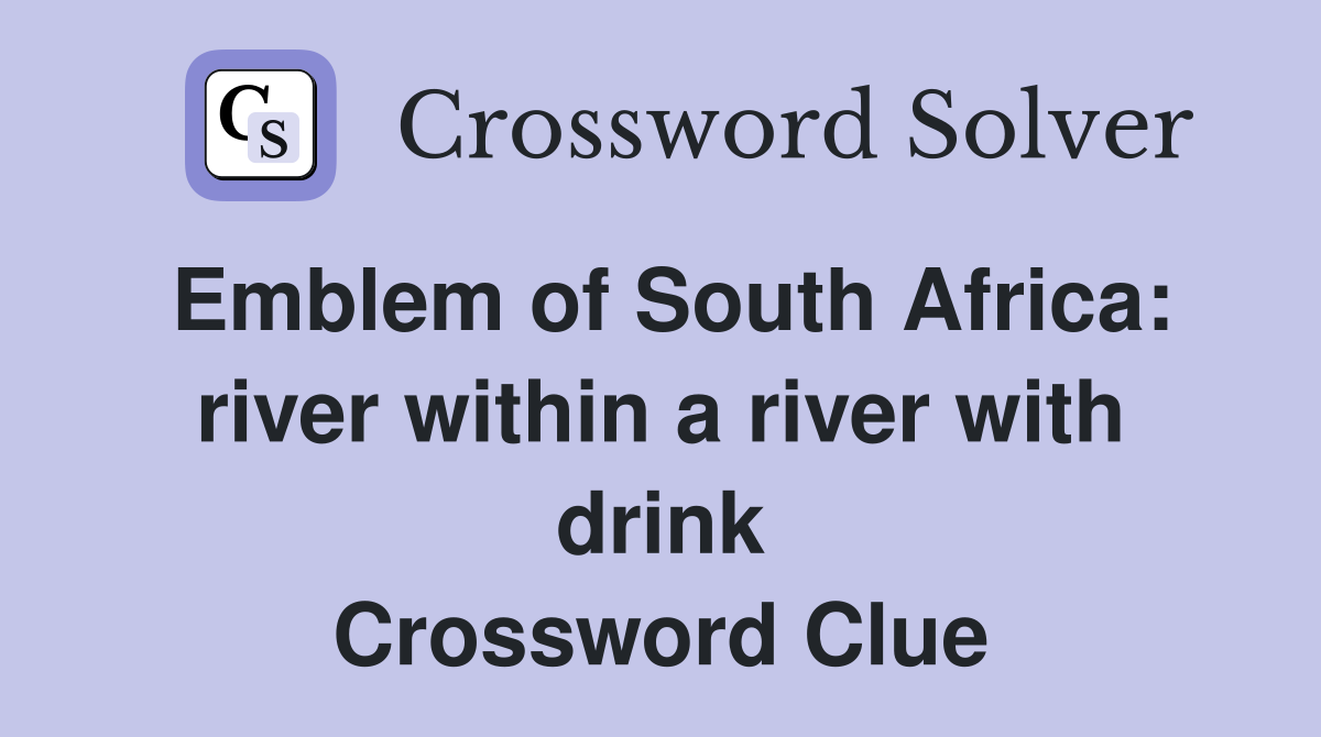 Emblem of South Africa: river within a river with drink Crossword Clue