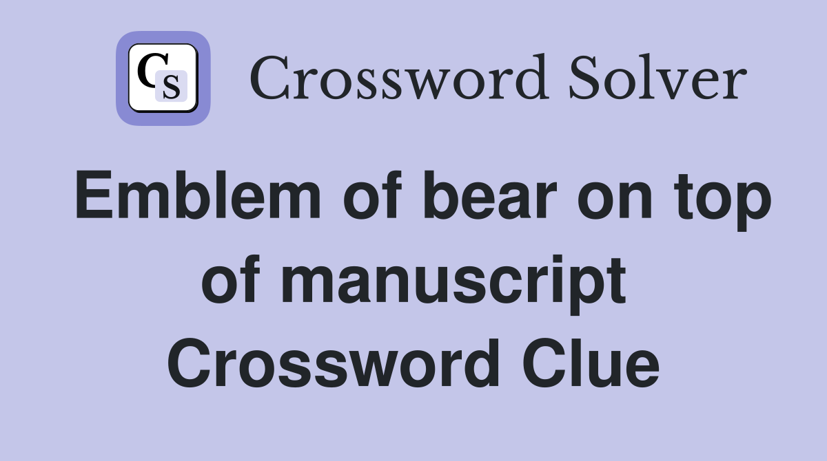 Emblem of bear on top of manuscript Crossword Clue