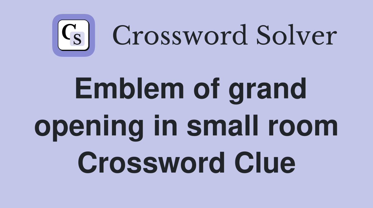 Emblem of grand opening in small room Crossword Clue
