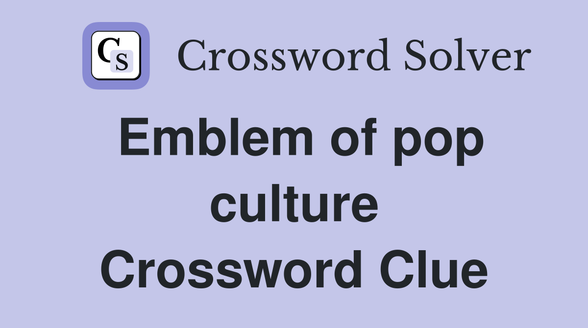 Emblem of pop culture Crossword Clue