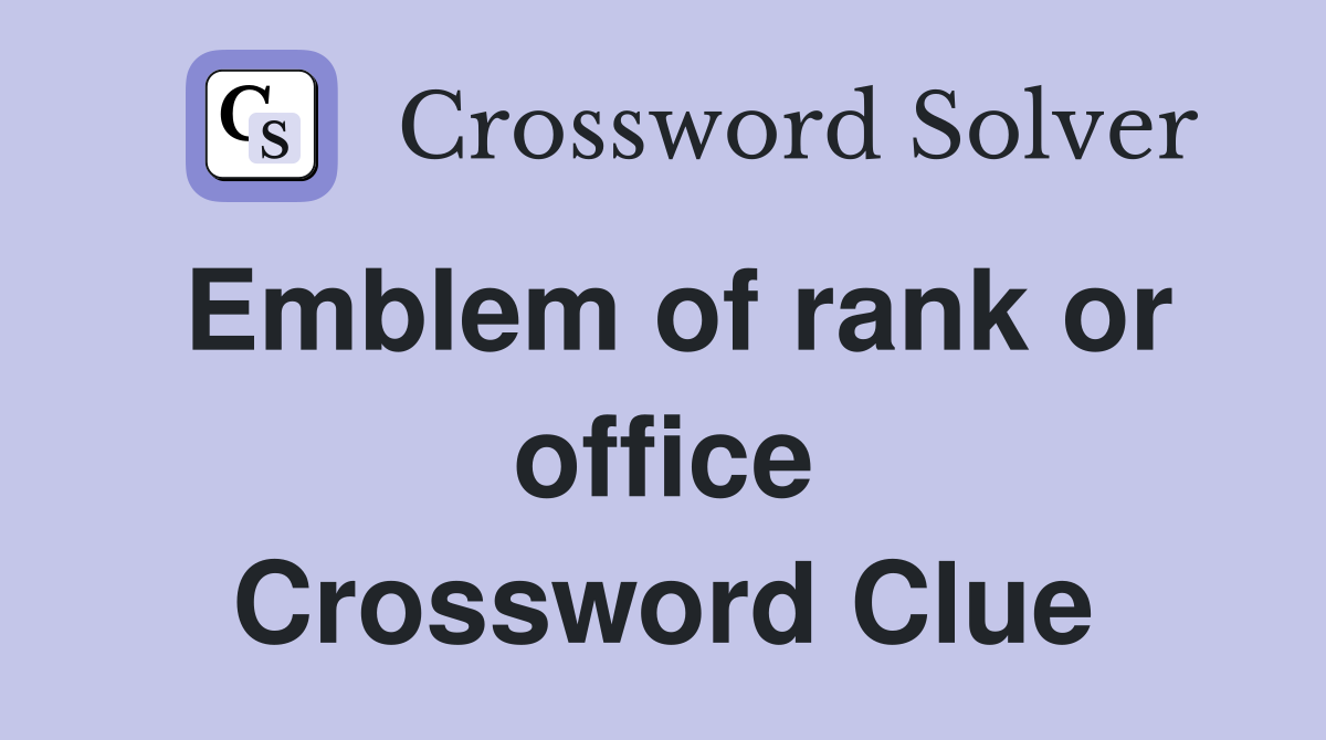 Emblem of rank or office Crossword Clue
