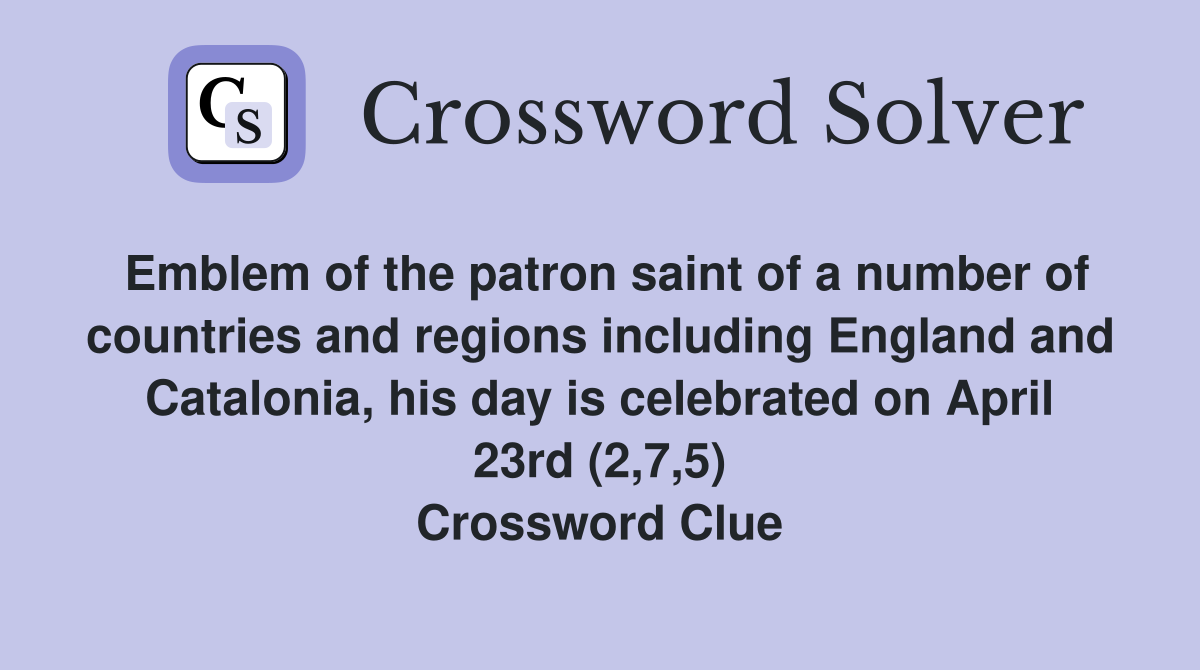 Emblem of the patron saint of a number of countries and regions including England and Catalonia, his day is celebrated on April 23rd (2,7,5) Crossword Clue