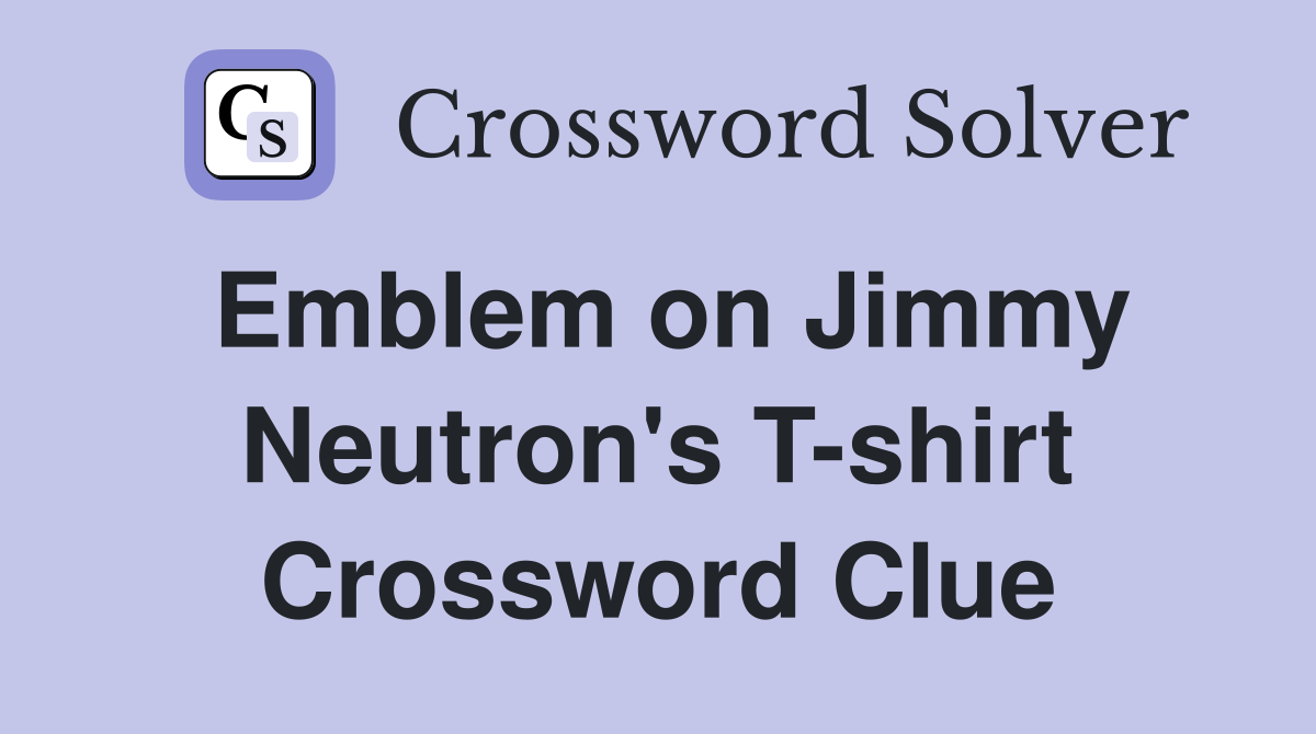 Emblem on Jimmy Neutron's T-shirt Crossword Clue