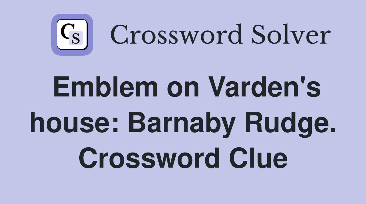 Emblem on Varden's house: Barnaby Rudge. Crossword Clue