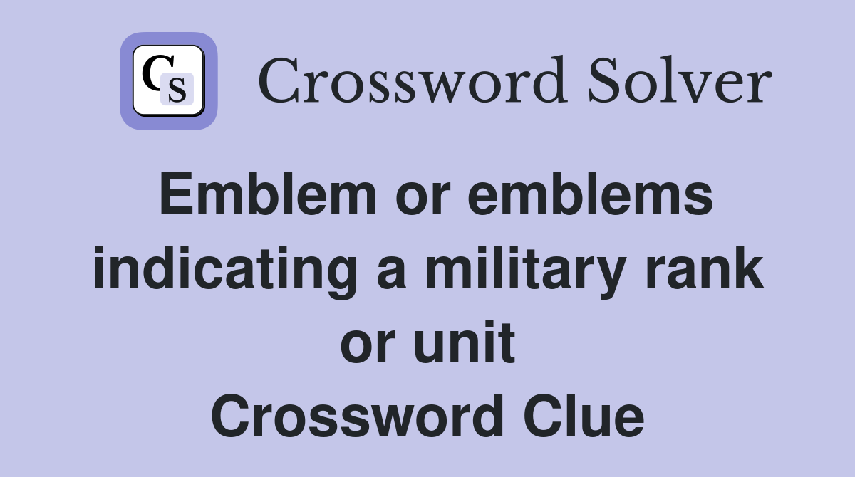 Emblem or emblems indicating a military rank or unit Crossword Clue