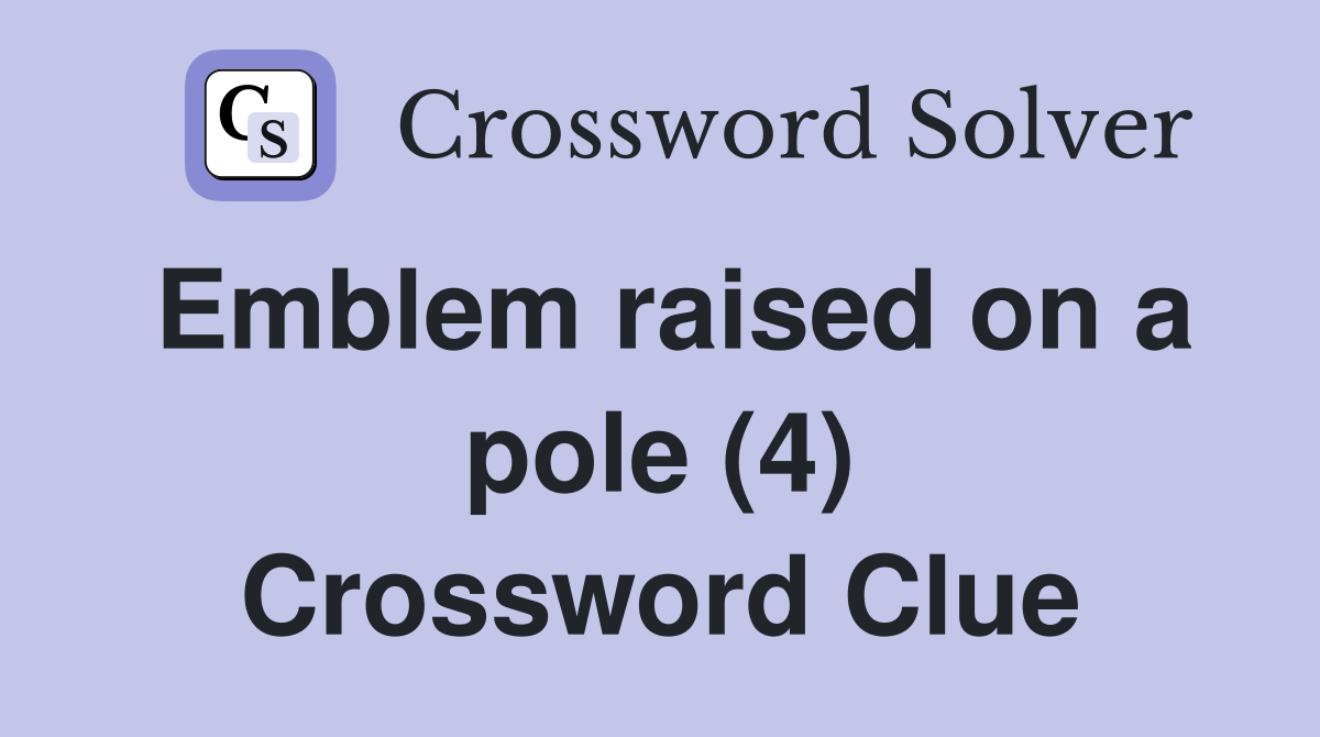 Emblem raised on a pole (4) Crossword Clue